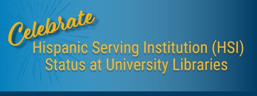 Celebrate Hispanic Serving Institution (HSI) status at University Libraries