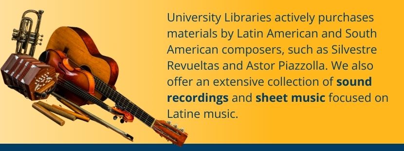 University Libraries purchases materials by Latin American and South American composers, and has a collection of sound recordings and sheet music focused on Latine music