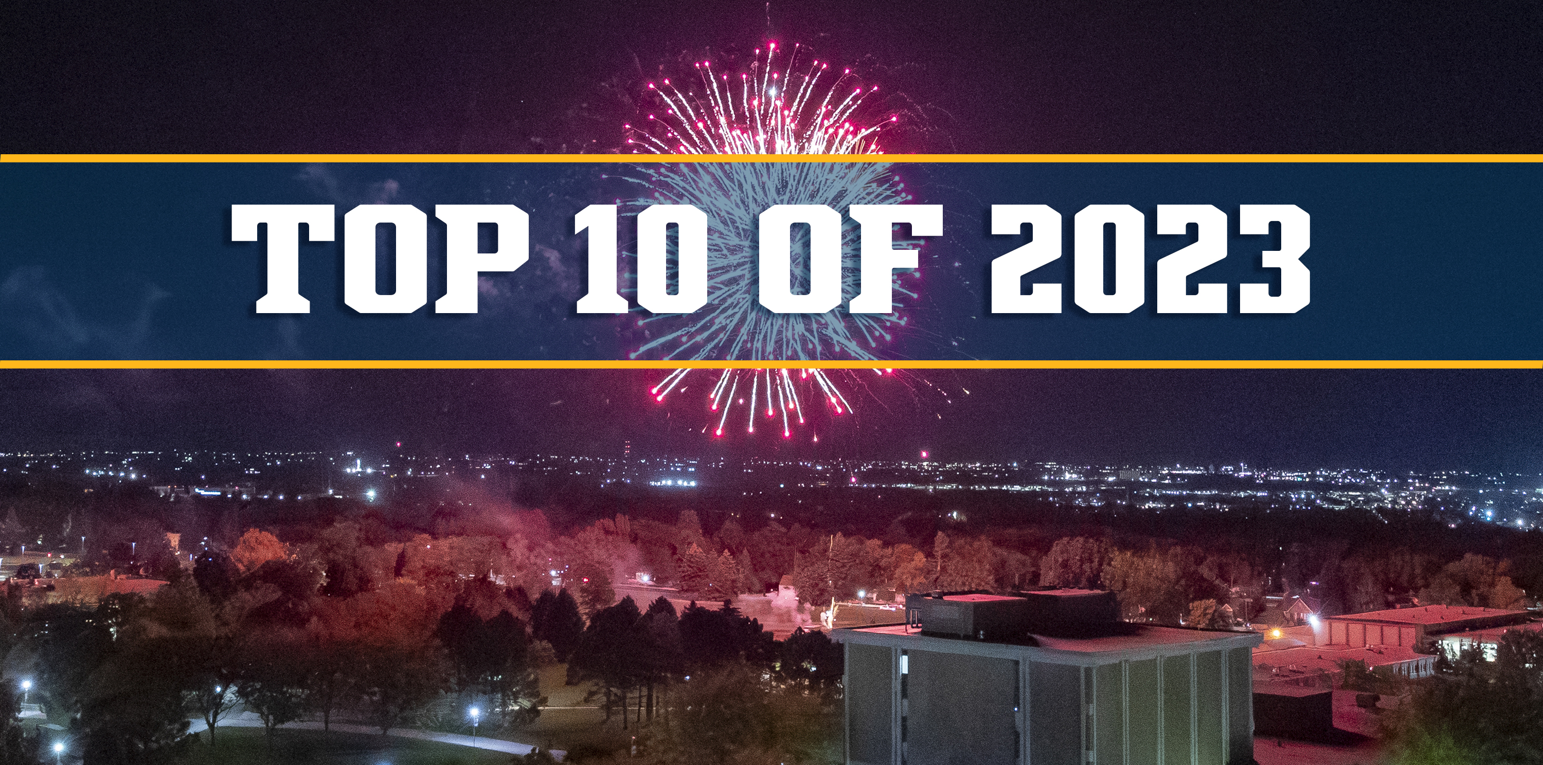 Top 10 of 2023 written in bold text against a background of fireworks in the sky above West Campus