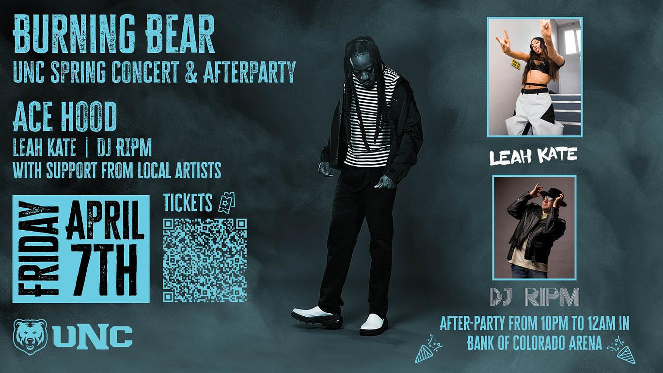 Buring Bear UNC Spring Concert and afterpary. Date 7 April 2023. ALocation, Bank of Colorado. Time 10pm to 12am.rtists include Ace Hood, Leah Kate, DJ RIPM and others. 